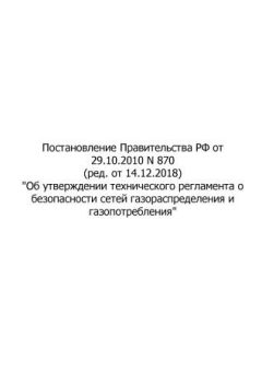 Постановление Правительства Российской Федерации от 29.10.2010 № 870 'Об утверждении технического регламента о безопасности сетей газораспределения и газопотребления' (ред. от 14.12.2018)